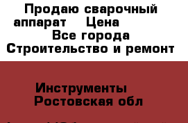 Продаю сварочный аппарат  › Цена ­ 2 500 - Все города Строительство и ремонт » Инструменты   . Ростовская обл.